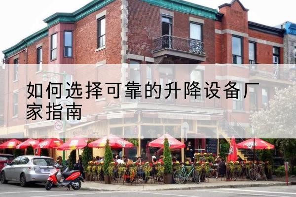 融水电动升降机厂家-如何选择可靠的升降设备厂家指南